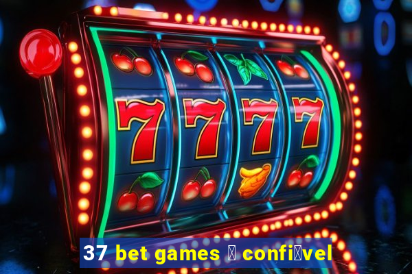 37 bet games 茅 confi谩vel